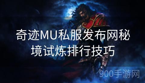 奇迹MU私服发布网秘境试炼排行技巧